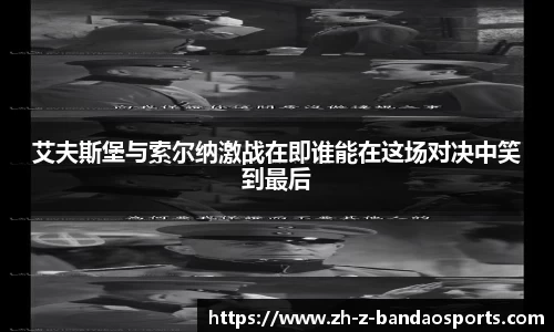 艾夫斯堡与索尔纳激战在即谁能在这场对决中笑到最后